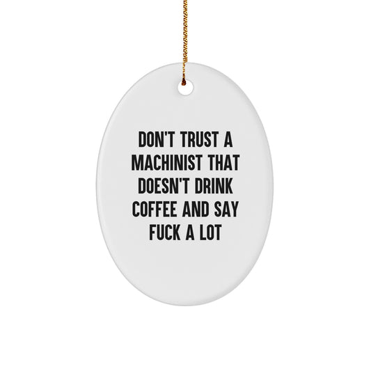 Machinist Gifts from Friends - Funny Oval Ornament for Christmas, Gifts for Men, Don't Trust A Machinist That Doesn't Drink Coffee And Say F--k A Lot - Image 1