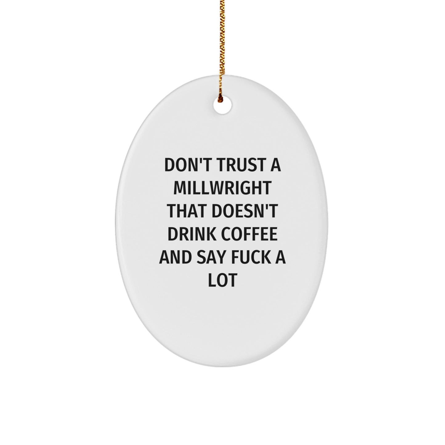 Funny Millwright Gifts for Men - Oval Ornament, Christmas Unique Gifts from Friends, Coworkers, Family - Don't Trust A Millwright That Doesn't Drink Coffee And Say F--k A Lot - Image 1