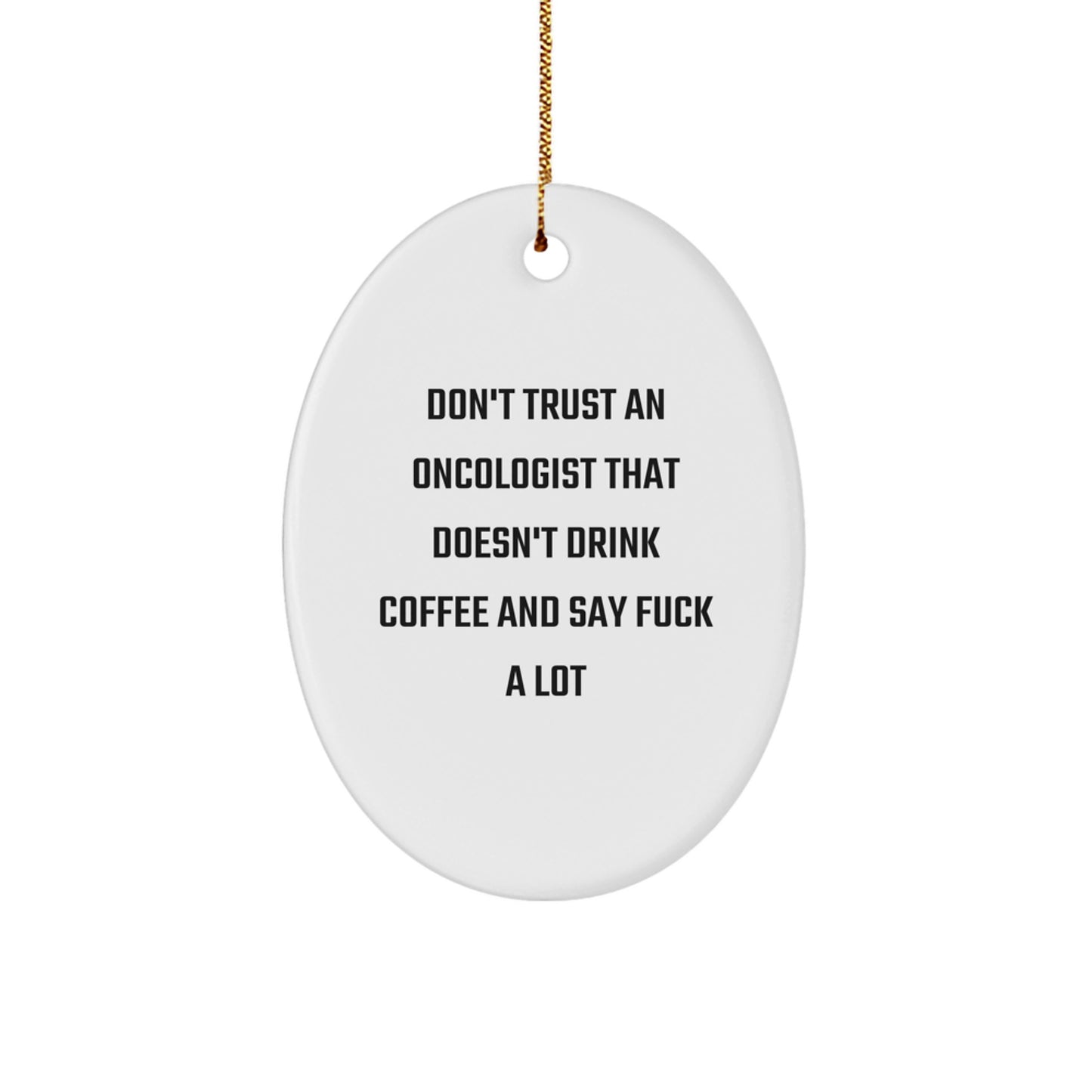Funny Oncologist Gifts, Oval Ornament for Oncologist Friends, Merry Christmas Unique Gifts from Men to Oncologist, Say 'Don't Trust An Oncologist That Doesn't Drink Coffee And Say F--k A Lot' - Image 1
