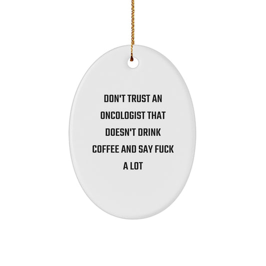 Funny Oncologist Gifts, Oval Ornament for Oncologist Friends, Merry Christmas Unique Gifts from Men to Oncologist, Say 'Don't Trust An Oncologist That Doesn't Drink Coffee And Say F--k A Lot' - Image 1