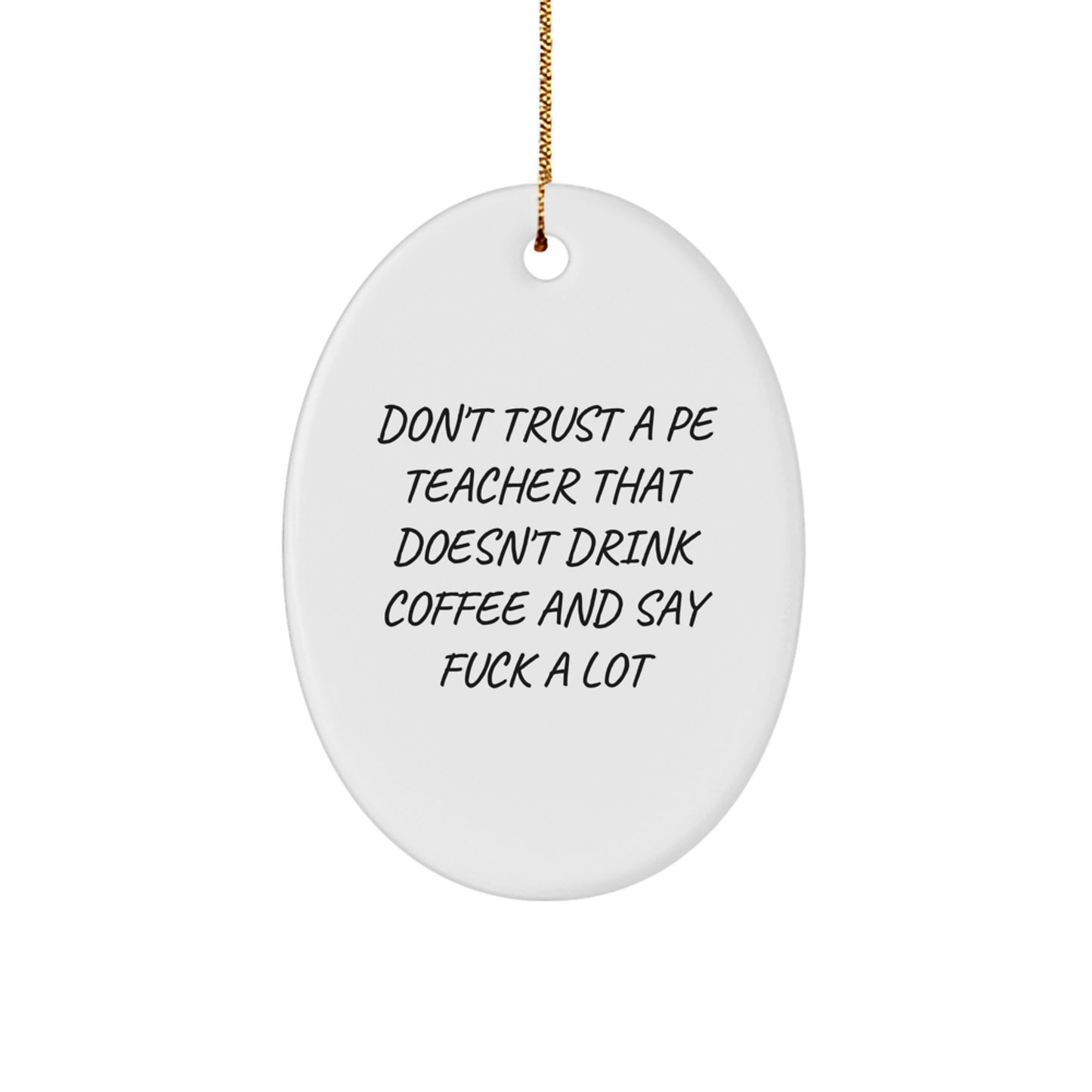 PE Teacher Gifts from Friends, Funny Oval Ornament for Christmas, 'Don't Trust A Pe Teacher That Doesn't Drink Coffee And Say F--k A Lot' - Unique Gifts for PE Teachers - Image 1