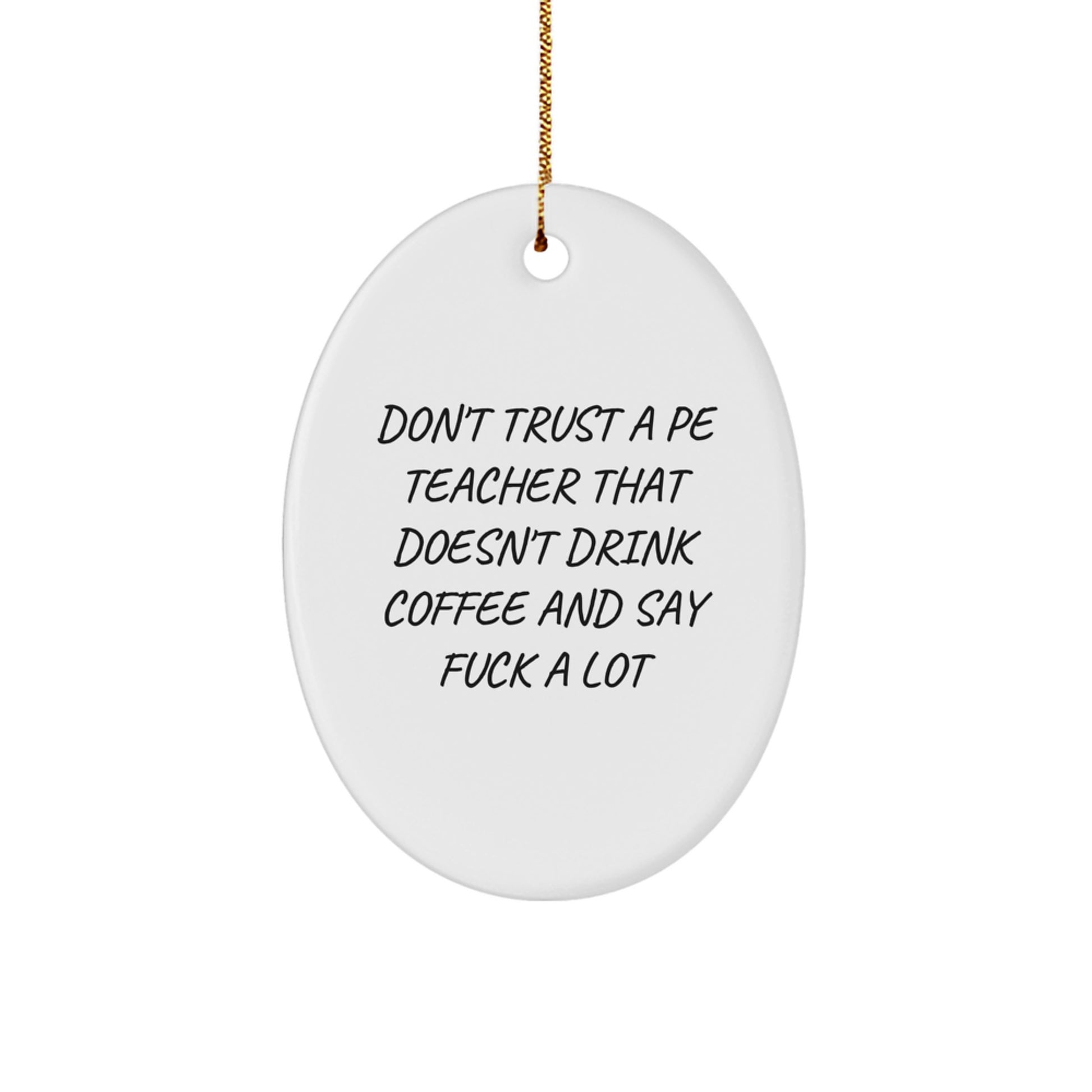 PE Teacher Gifts from Friends, Funny Oval Ornament for Christmas, 'Don't Trust A Pe Teacher That Doesn't Drink Coffee And Say F--k A Lot' - Unique Gifts for PE Teachers - Image 1