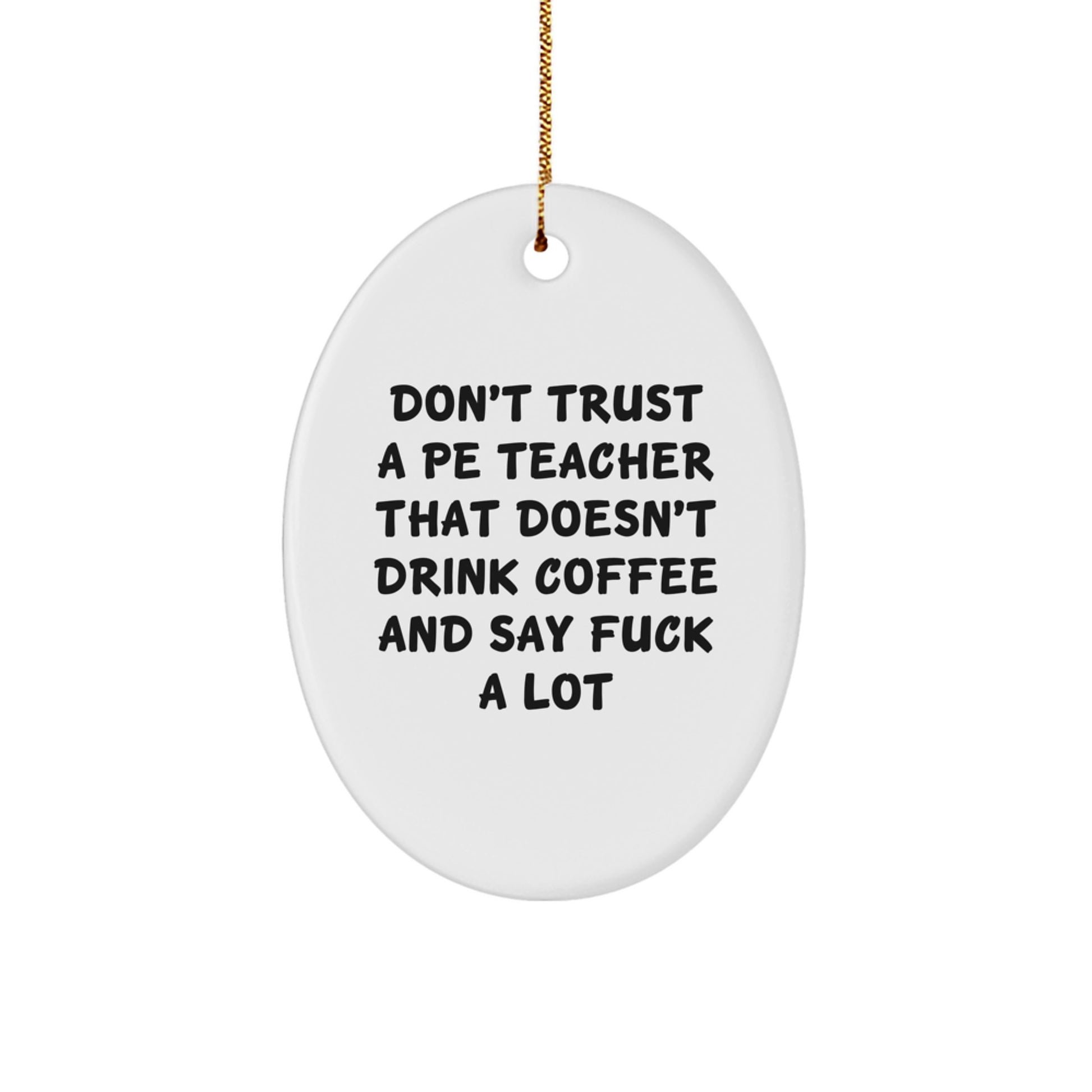 Gifts from Friends - Don't Trust A PE Teacher That Doesn't Drink Coffee And Say 'F--k A Lot' - Oval Ornament for PE Teacher, Christmas Unique Gifts for Men or Women, Funny Quote - Image 1