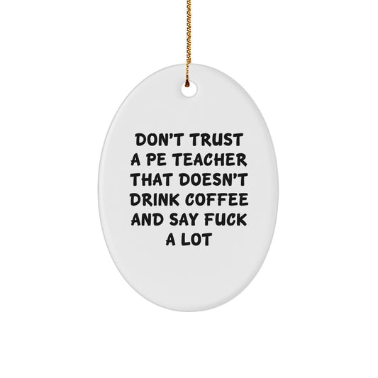 Gifts from Friends - Don't Trust A PE Teacher That Doesn't Drink Coffee And Say 'F--k A Lot' - Oval Ornament for PE Teacher, Christmas Unique Gifts for Men or Women, Funny Quote - Image 1