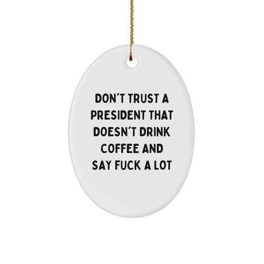 Funny President Oval Ornament Gifts for President - Don't Trust A President That Doesn't Drink Coffee And Say F--k A Lot - Oval Shaped White - Image 1