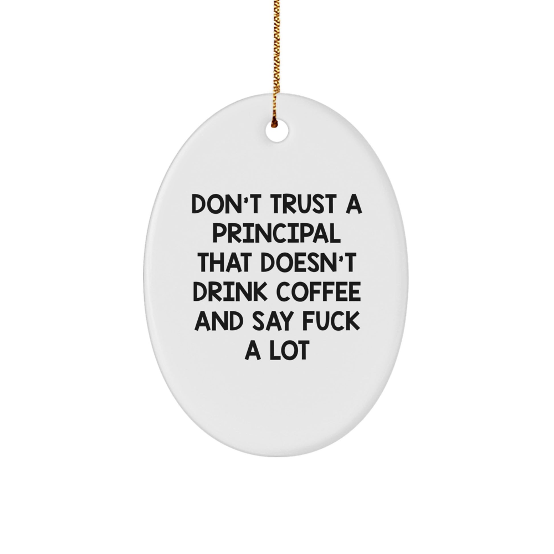 Funny Principal Gifts: Don't Trust A Principal Without Coffee, Oval Ornament for Christmas, Gift from Friends to Family - Image 1