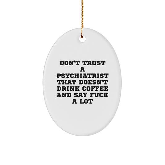 Funny Psychiatrist Gifts for Men - Oval Ornament - Gifts from Friends - Don't Trust a Psychiatrist That Doesn't Drink Coffee and Say F--k a Lot, Christmas Unique - Image 1