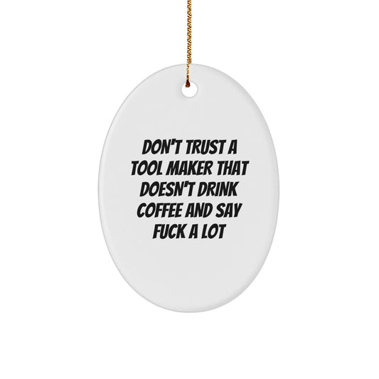 Funny Tool Maker Gifts - Oval Ornament for Tool Maker Enthusiasts, 'Don't Trust A Tool Maker That Doesn't Drink Coffee And Say...' - Image 1