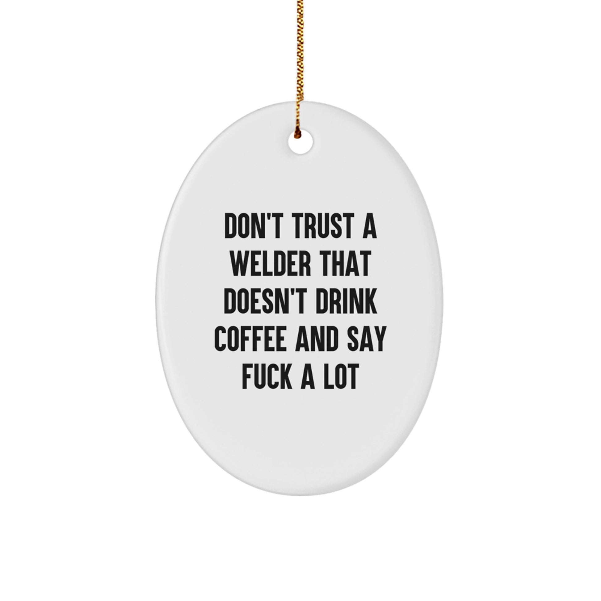 Funny Welder Gifts - 'Don't Trust A Welder...' Oval Ornament for Christmas - Gifts from Men to Friends, Coworkers, and Family - Image 1