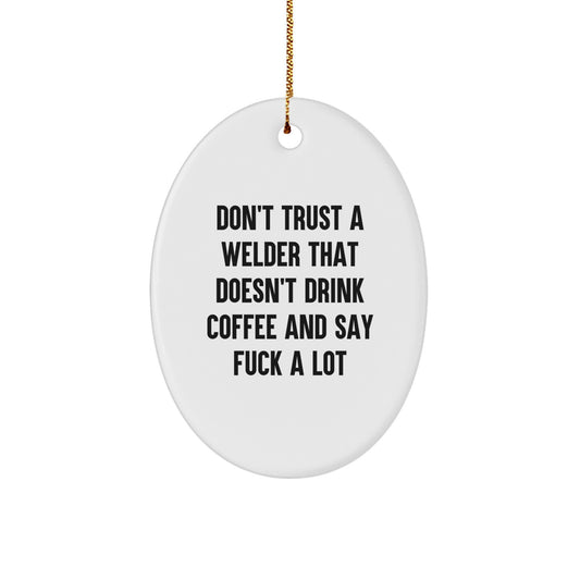 Funny Welder Gifts - 'Don't Trust A Welder...' Oval Ornament for Christmas - Gifts from Men to Friends, Coworkers, and Family - Image 1