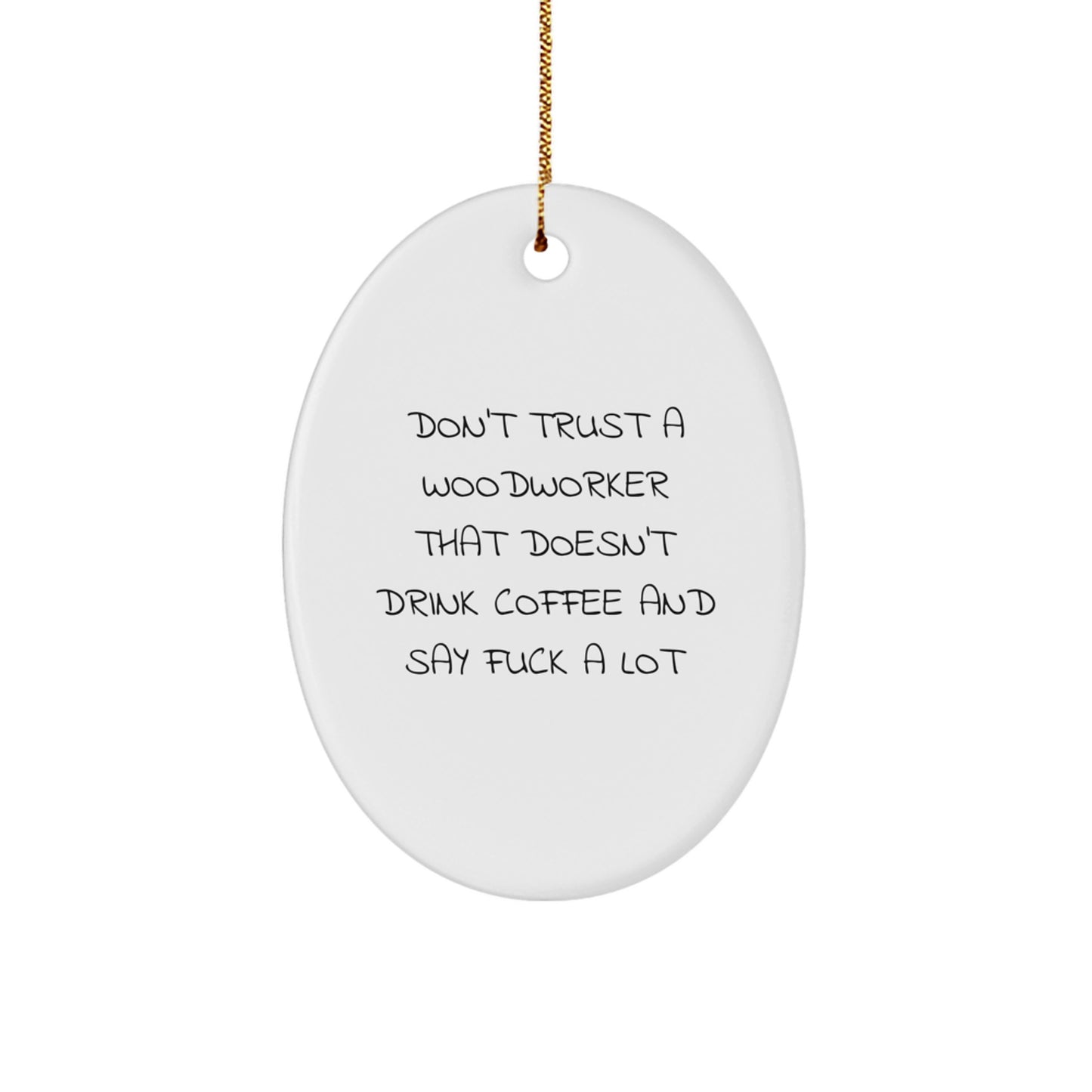 Funny Woodworker Oval Ornament Gifts from Friends for Men with Don't Trust A Woodworker That Doesn't Drink Coffee And Say F--k A Lot - Woodworker Gift Ideas for Christmas - Image 1