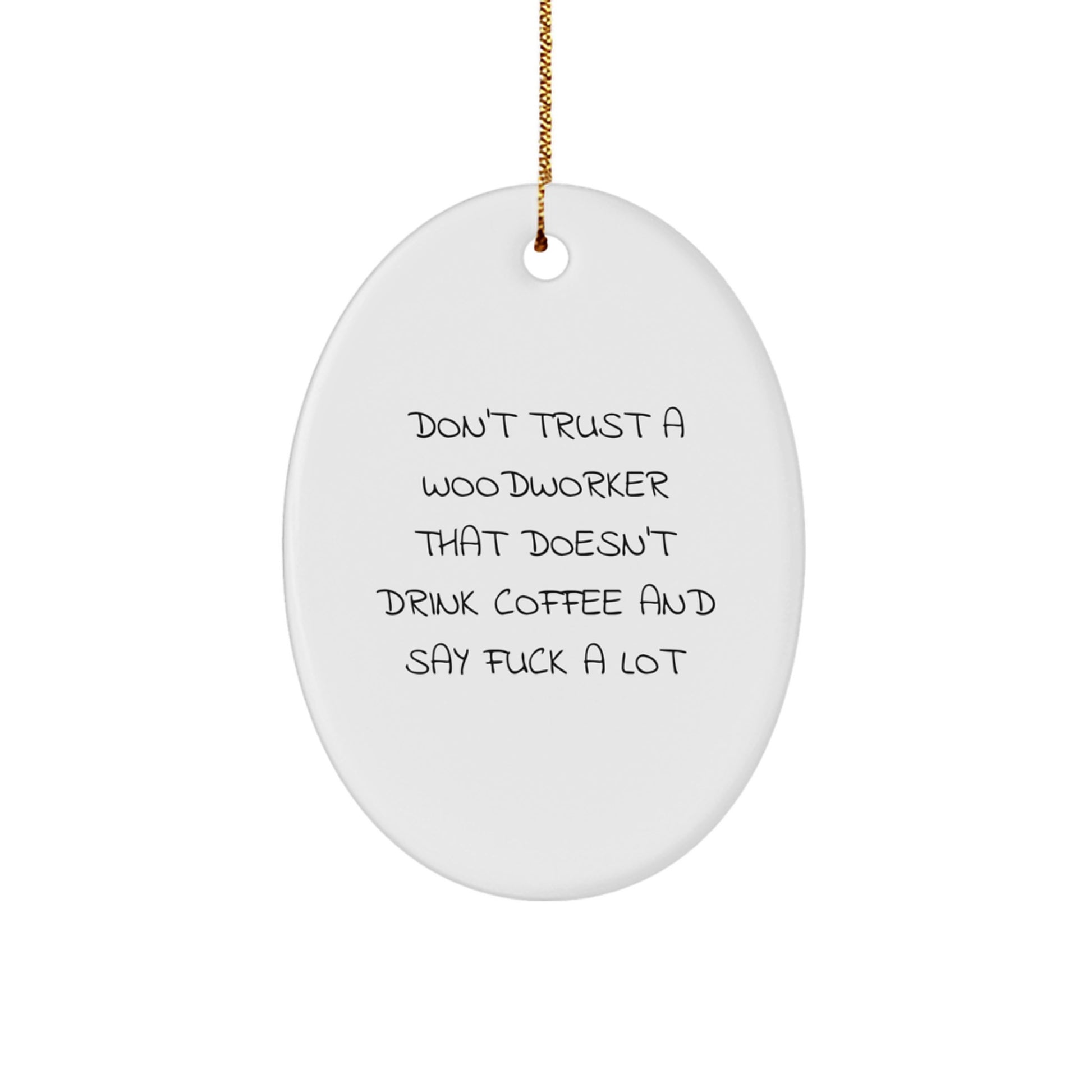 Funny Woodworker Oval Ornament Gifts from Friends for Men with Don't Trust A Woodworker That Doesn't Drink Coffee And Say F--k A Lot - Woodworker Gift Ideas for Christmas - Image 1