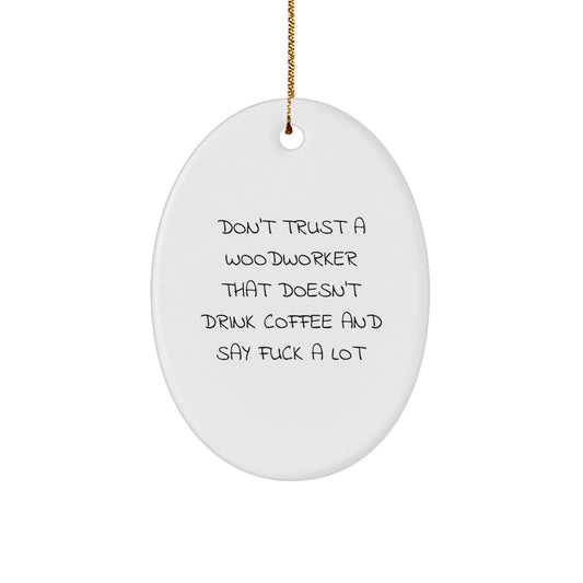 Funny Woodworker Oval Ornament Gifts from Friends for Men with Don't Trust A Woodworker That Doesn't Drink Coffee And Say F--k A Lot - Woodworker Gift Ideas for Christmas - Image 1
