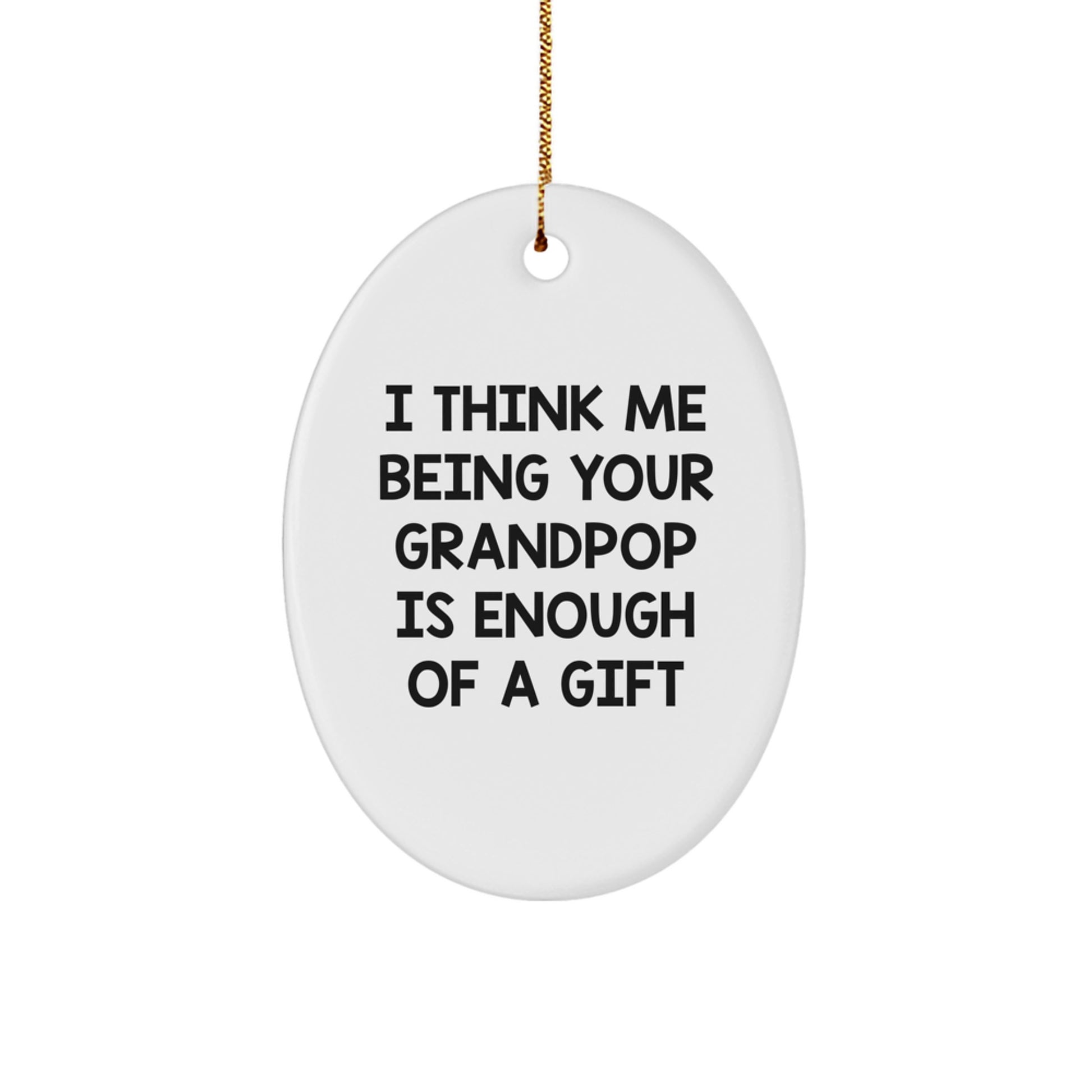 Grandpop Gifts - Funny Oval Ornament, 'I Think Me Being Your Grandpop Is Enough Of A Gift', Christmas Unique Gifts from Men to Grandpop - Image 1