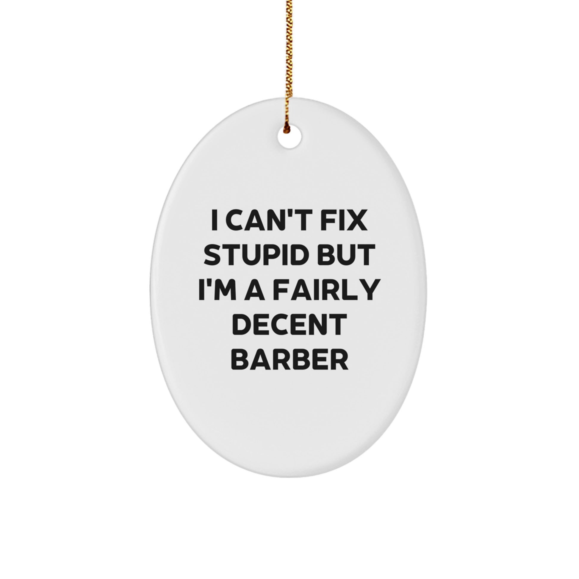 Funny Barber Gifts from Friends for Barber, Oval Ornament Gift for Men, I Can't Fix Stupid But I'm A Fairly Decent Barber Christmas Unique - Image 1