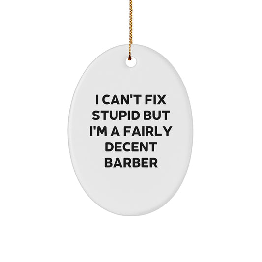 Funny Barber Gifts from Friends for Barber, Oval Ornament Gift for Men, I Can't Fix Stupid But I'm A Fairly Decent Barber Christmas Unique - Image 1