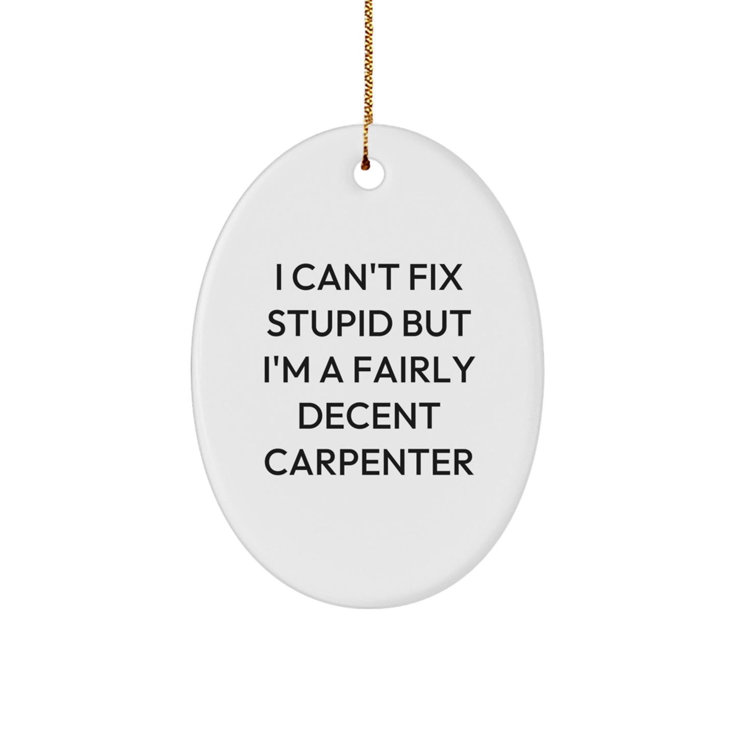 Funny Carpenter Gifts for Men from Friends - Oval Ornament I Can't Fix Stupid But I'm A Fairly Decent Carpenter - Christmas Memorable Presents - Image 1