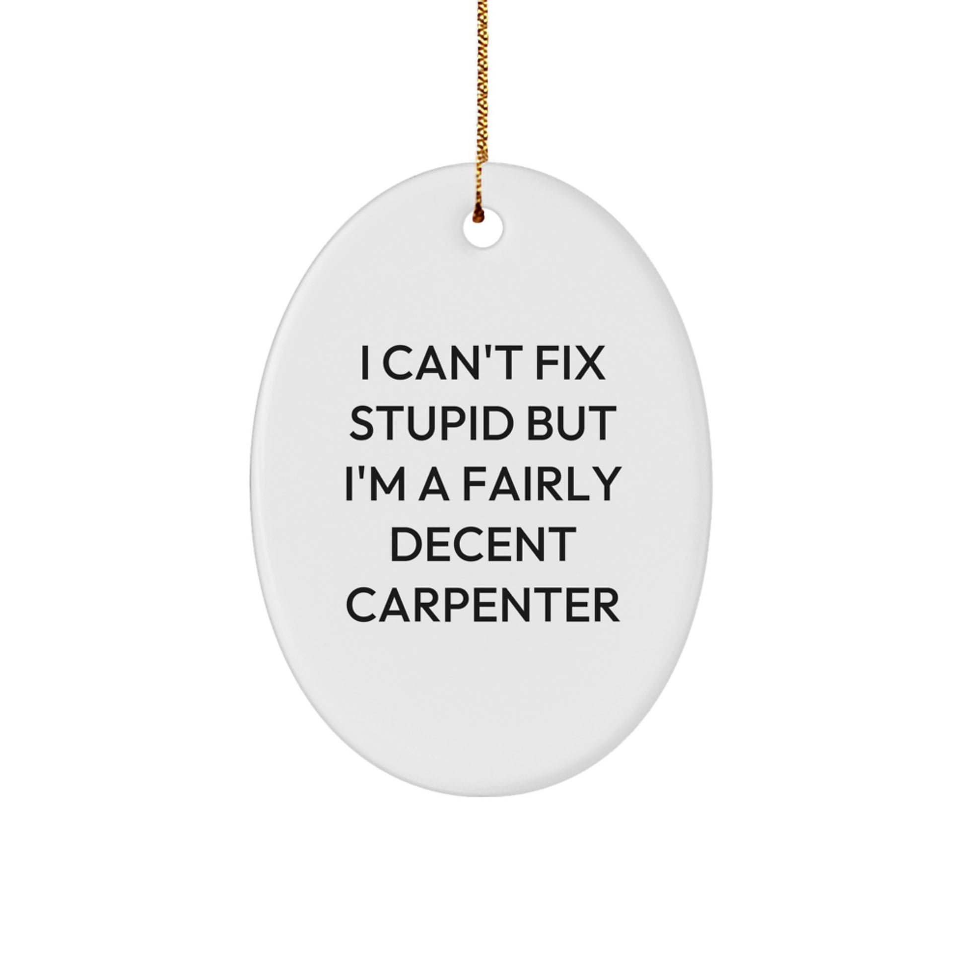 Funny Carpenter Gifts for Men from Friends - Oval Ornament I Can't Fix Stupid But I'm A Fairly Decent Carpenter - Christmas Memorable Presents - Image 1