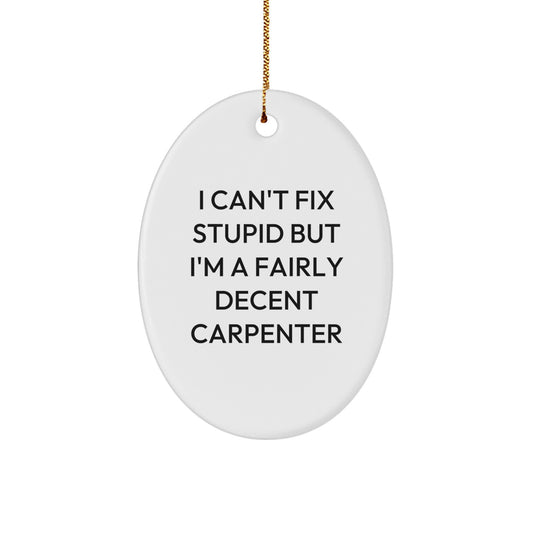 Funny Carpenter Gifts for Men from Friends - Oval Ornament I Can't Fix Stupid But I'm A Fairly Decent Carpenter - Christmas Memorable Presents - Image 1