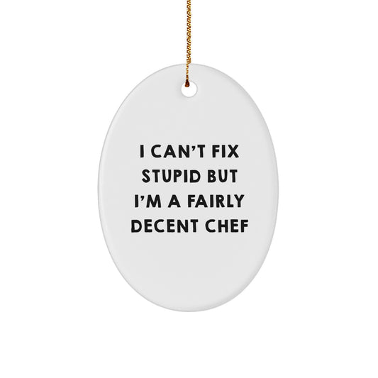 Funny Chef Oval Ornament Gifts from Friends for Men, Women, Family - Oval Ornament I Can't Fix 'Stupid' But I'm A Decent Chef, Christmas Unique Gifts - Image 1