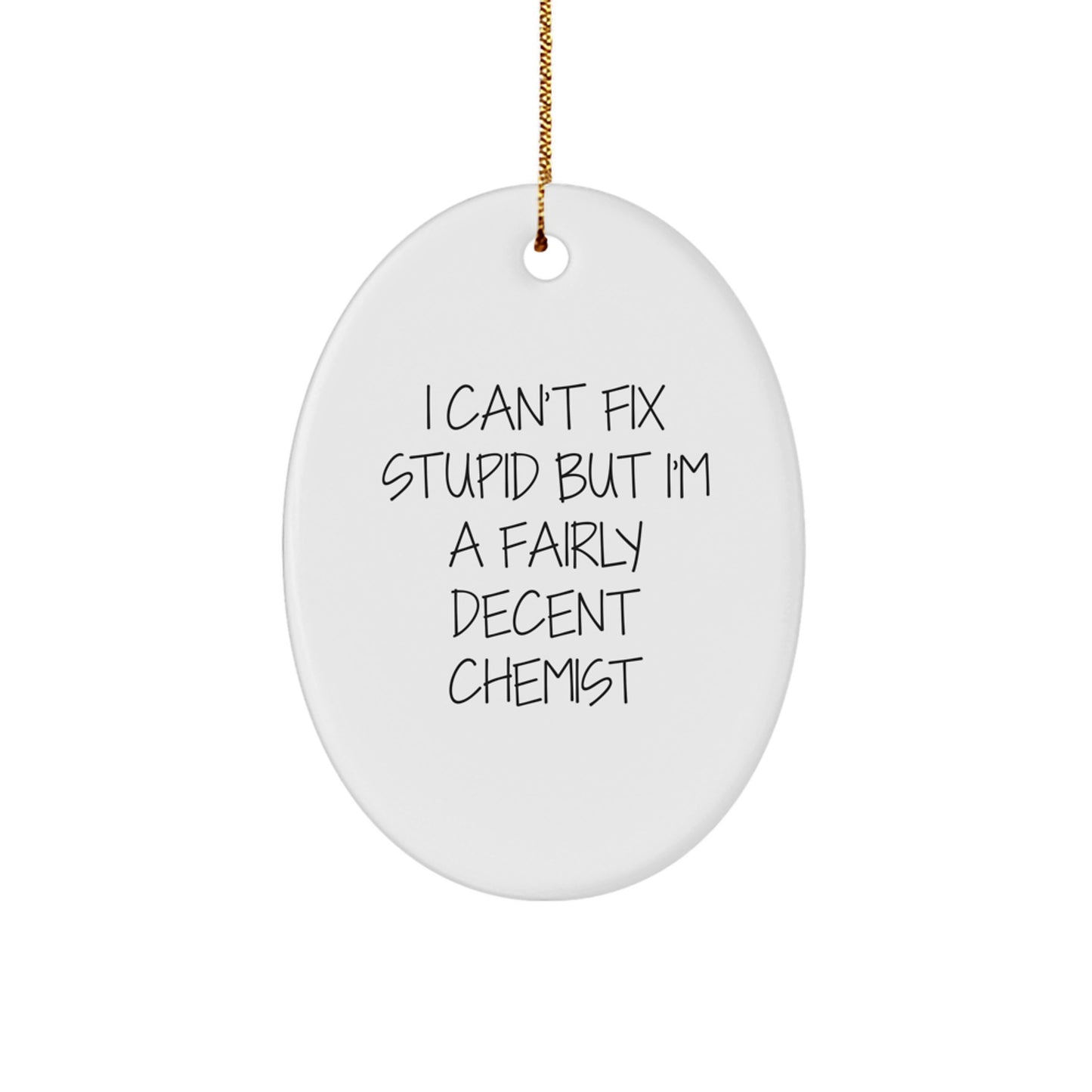 Funny Chemist Gifts for Men Friends Family from 'I Can't Fix Stupid But I'm A Fairly Decent Chemist' Oval Ornament - Image 1