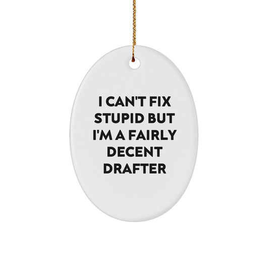 Funny Drafter Gifts from Friends for Men, Oval Ornament with I Can't Fix Stupid But I'm A Fairly Decent Drafter Quote, Christmas Unique Gifts - Image 1