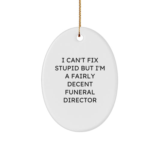 Funny Funeral Director Gifts from Friends - 'I Can't Fix Stupid But I'm A Fairly Decent' Oval Ornament for Christmas - Image 1