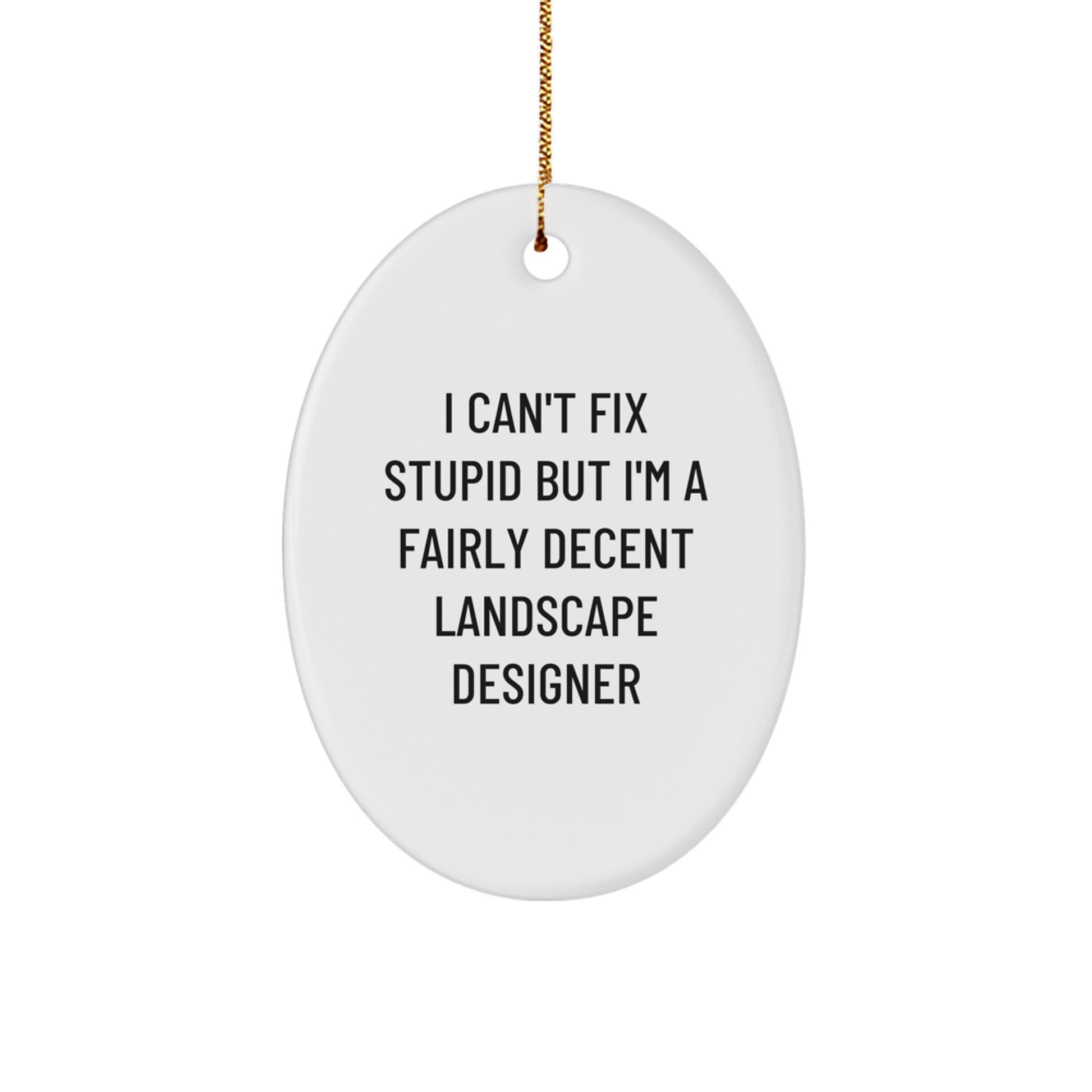 Funny Christmas Unique Gifts from Men to Landscape Designer Friends - Oval Ornament by 'I Can't Fix Stupid But I'm A Fairly Decent Landscape Designer' - Image 1