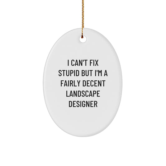 Funny Christmas Unique Gifts from Men to Landscape Designer Friends - Oval Ornament by 'I Can't Fix Stupid But I'm A Fairly Decent Landscape Designer' - Image 1