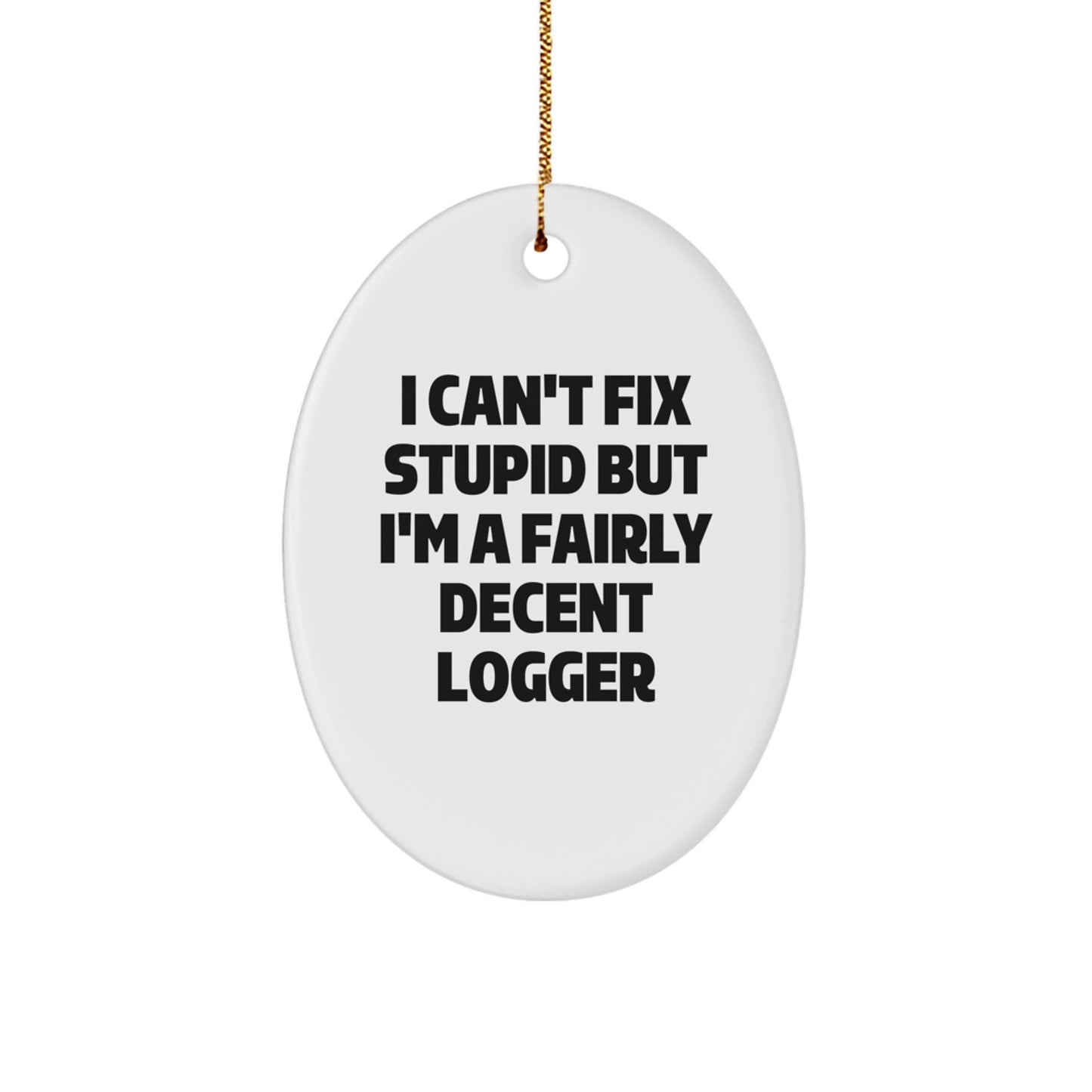 Funny Logger Gifts, Oval Ornament for Logger Enthusiast, I Can't Fix Stupid But I'm A Fairly Decent Logger Quote, Christmas Unique Gifts from Friends, Gifts for Logger - Image 1