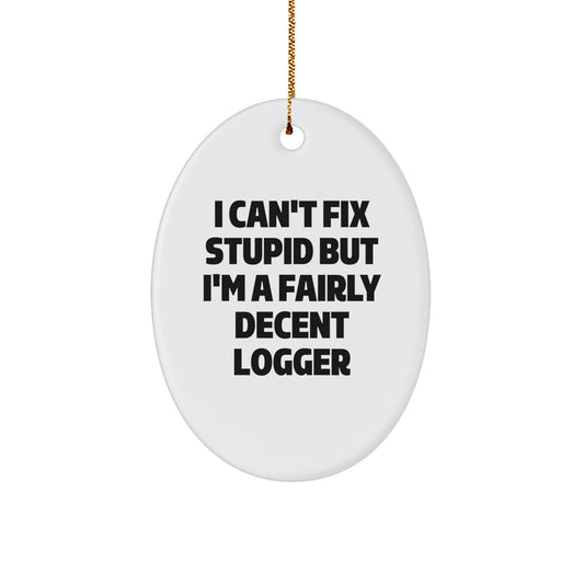 Funny Logger Gifts, Oval Ornament for Logger Enthusiast, I Can't Fix Stupid But I'm A Fairly Decent Logger Quote, Christmas Unique Gifts from Friends, Gifts for Logger - Image 1