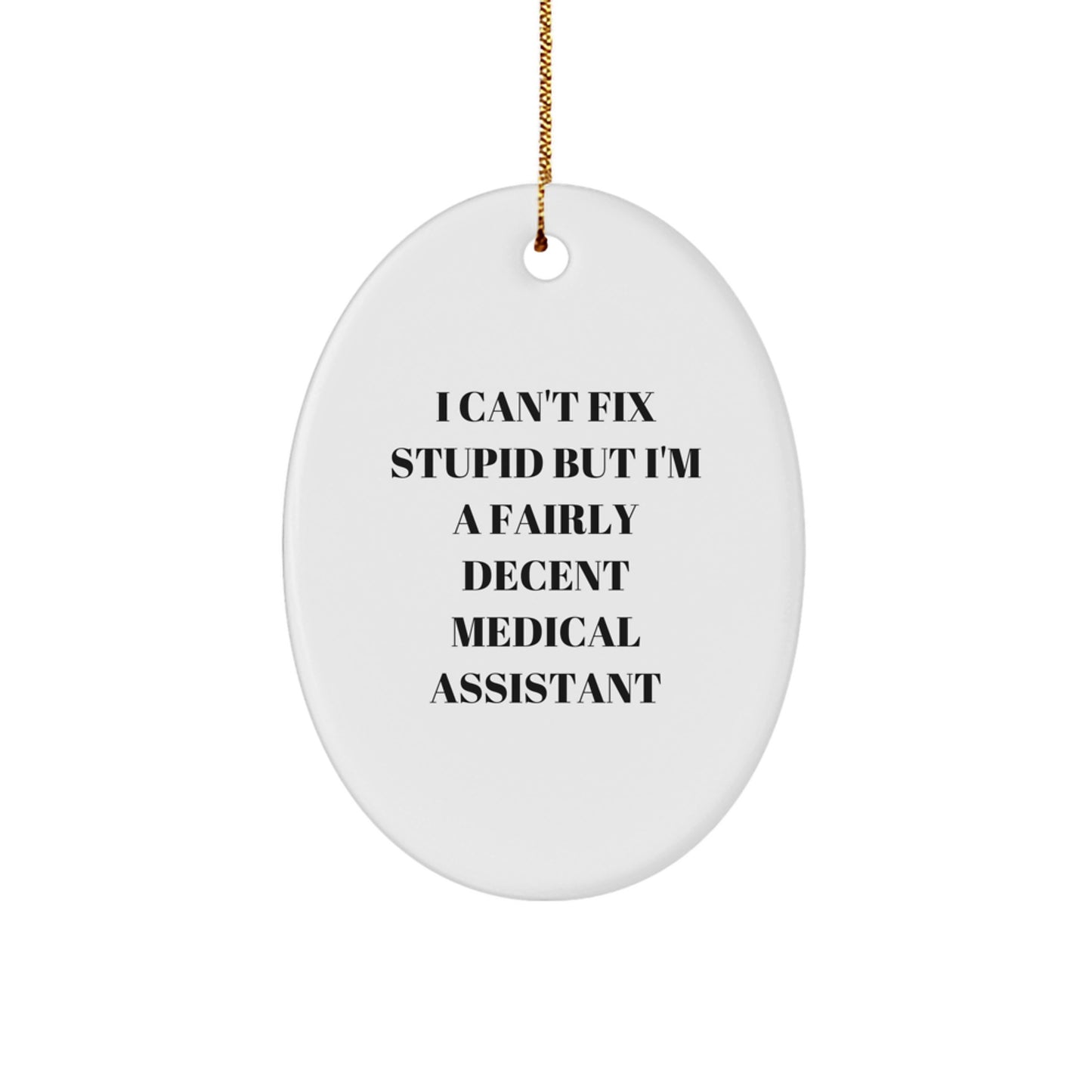 Funny Medical Assistant Oval Ornament Gifts for Medical Assistant Men Women Friends Coworkers Family - I Can't Fix Stupid But I'm A Fairly Decent - Image 1