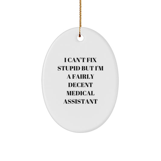 Funny Medical Assistant Oval Ornament Gifts for Medical Assistant Men Women Friends Coworkers Family - I Can't Fix Stupid But I'm A Fairly Decent - Image 1