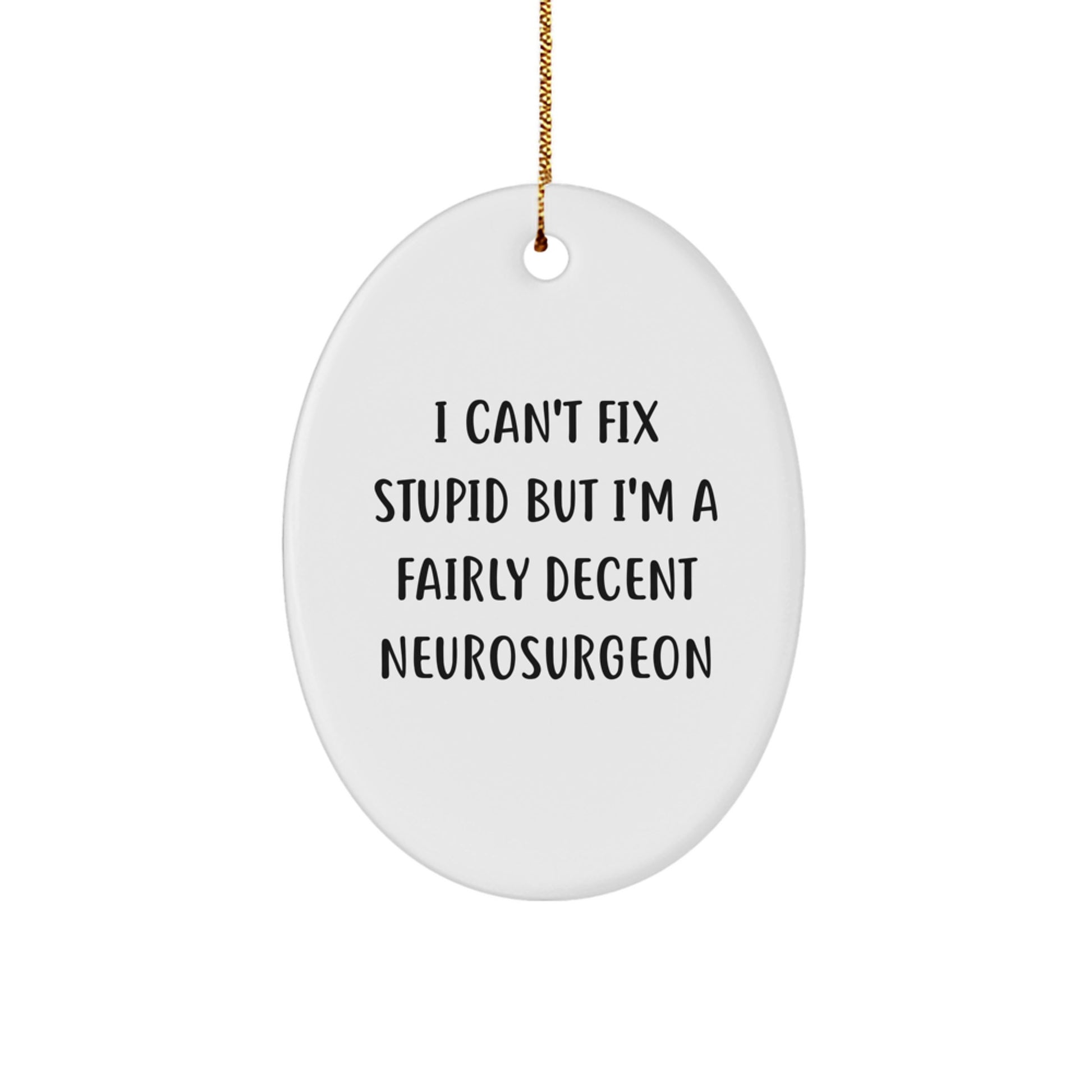 Funny Neurosurgeon Gifts from Friends for Christmas - Oval Ornament with I Can't Fix Stupid But I'm A Fairly Decent Neurosurgeon Quote - Image 1