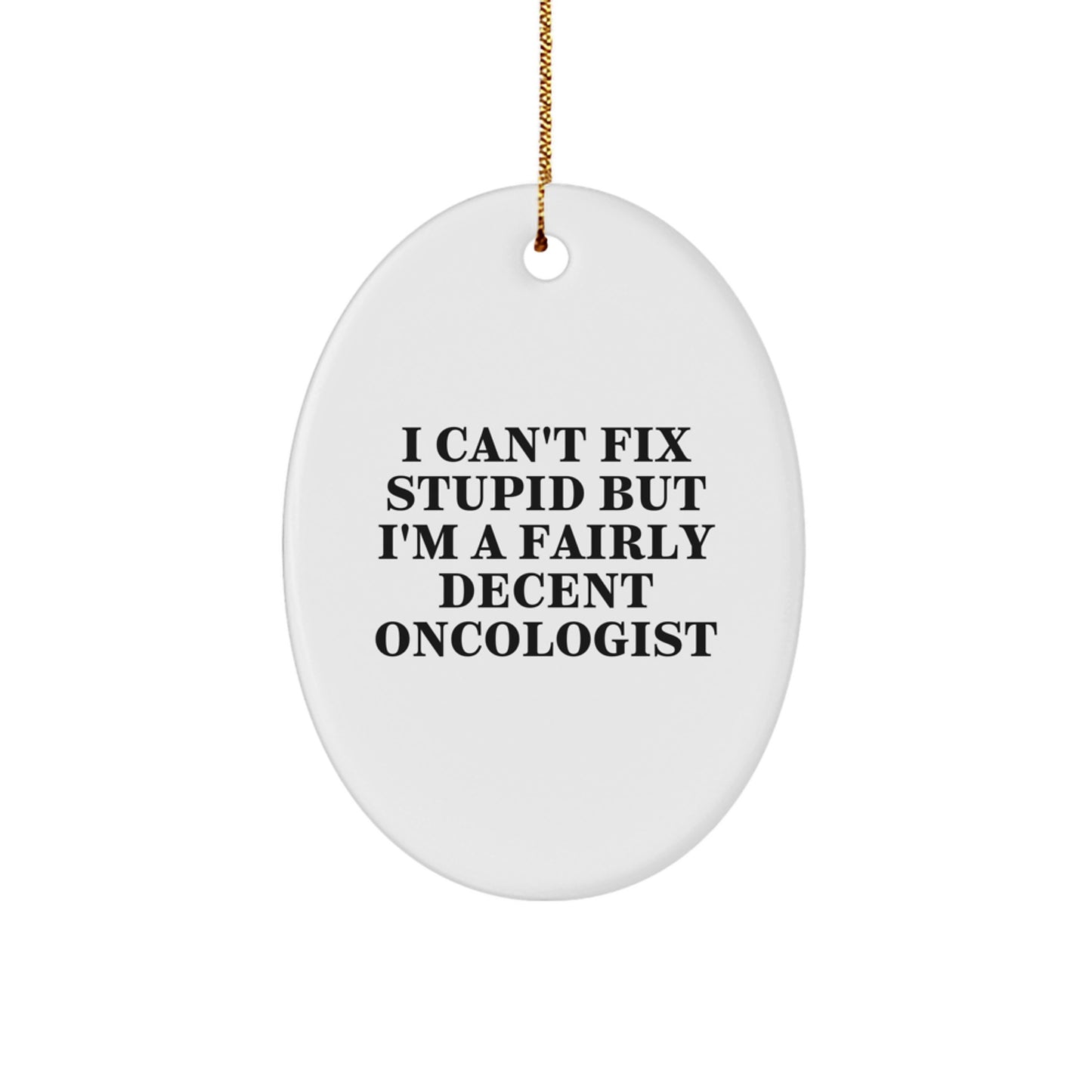 Funny Oncologist Gifts, Oval Ornament, I Can't Fix Stupid But I'm A Fairly Decent Oncologist Christmas Unique Gifts for Oncologist Men - Image 1