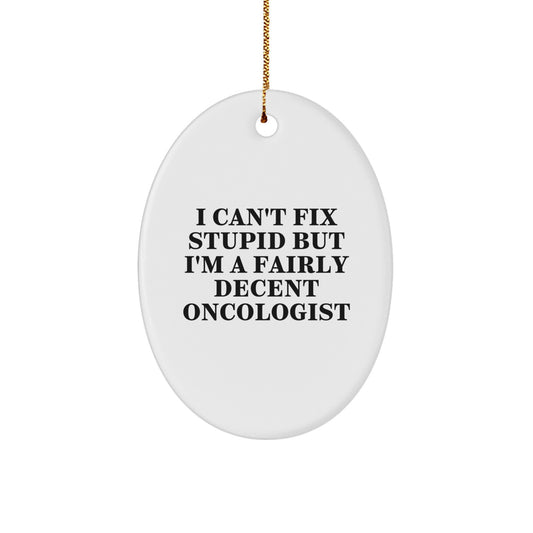 Funny Oncologist Gifts, Oval Ornament, I Can't Fix Stupid But I'm A Fairly Decent Oncologist Christmas Unique Gifts for Oncologist Men - Image 1