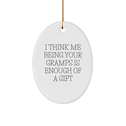 Gifts from Family Members for Gramps, Oval Ornament with Funny Quote I Think Me Being Your Gramps Is Enough Of A Gift, Christmas Unique Gifts - Image 1