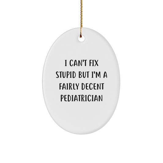 Funny Pediatrician Gift, Oval Ornament with 'I Can't Fix Stupid But I'm A Fairly Decent Pediatrician' Quote, Christmas Unique Gifts for Men from Friends - Image 1