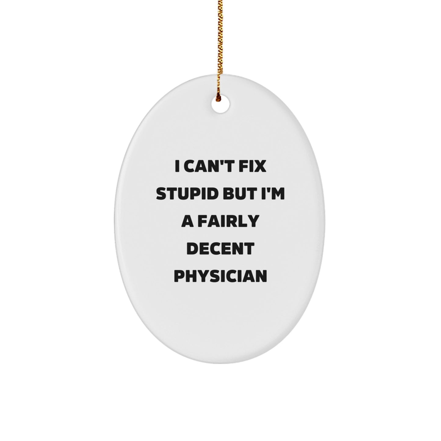 Funny Physician Oval Ornament Gifts from Family for Men with I Can't Fix Stupid Quote, Unique Christmas Unique Gifts to Show Appreciation to Physicians - Image 1