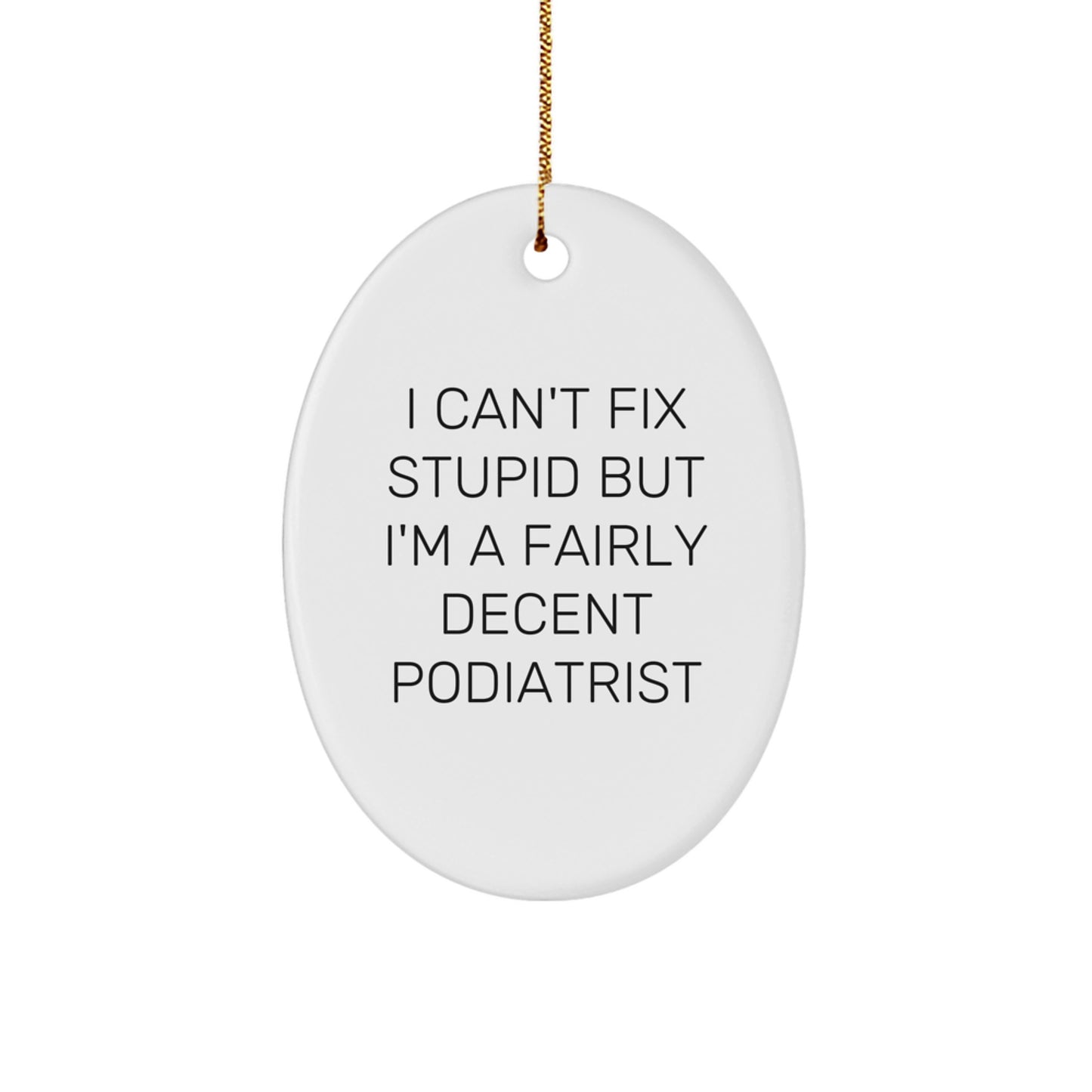 Funny Podiatrist Gifts from Men to Friends, Oval Ornament Christmas Decor, I Can't Fix Stupid Quote Humor for Podiatrist Office - Image 1