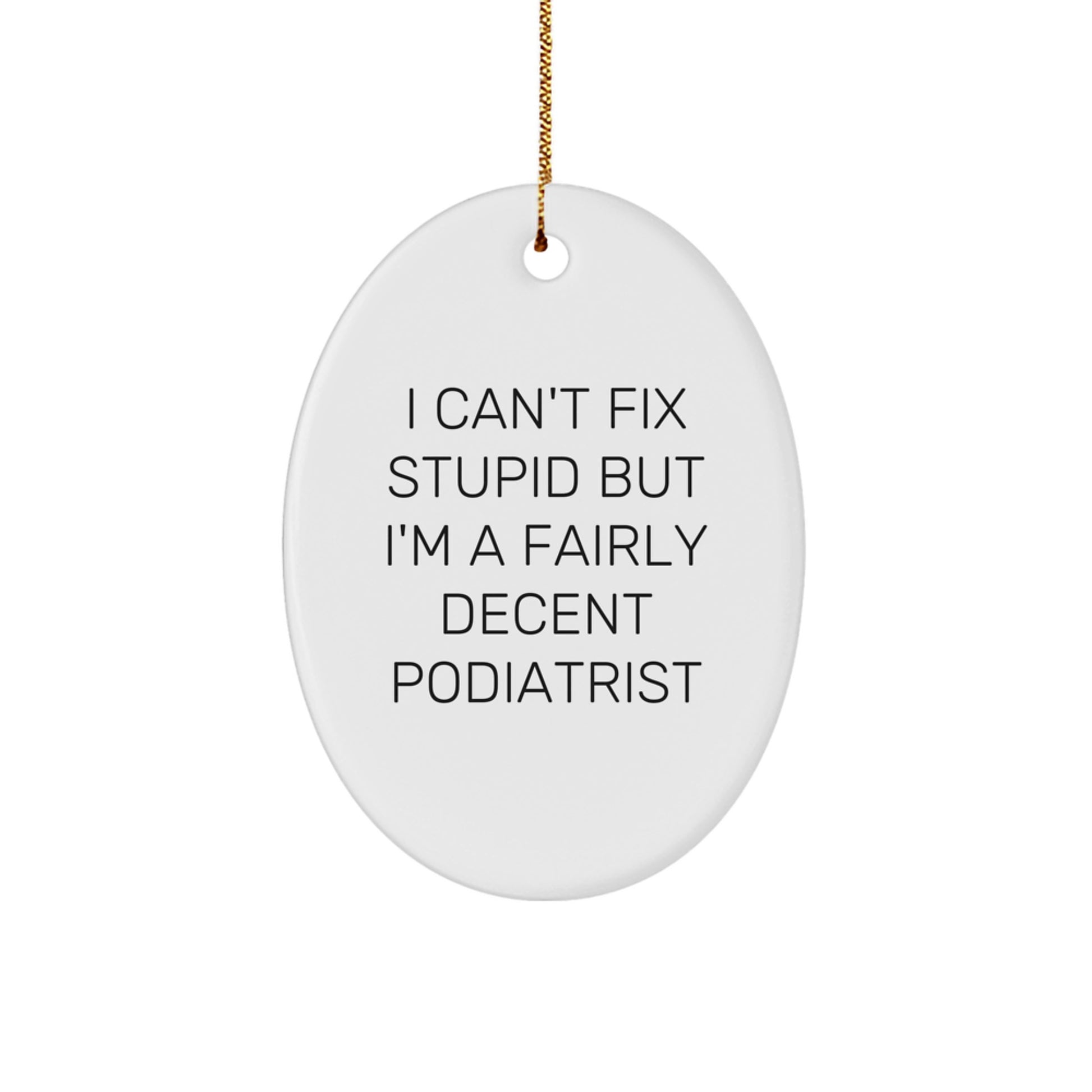 Funny Podiatrist Gifts from Men to Friends, Oval Ornament Christmas Decor, I Can't Fix Stupid Quote Humor for Podiatrist Office - Image 1
