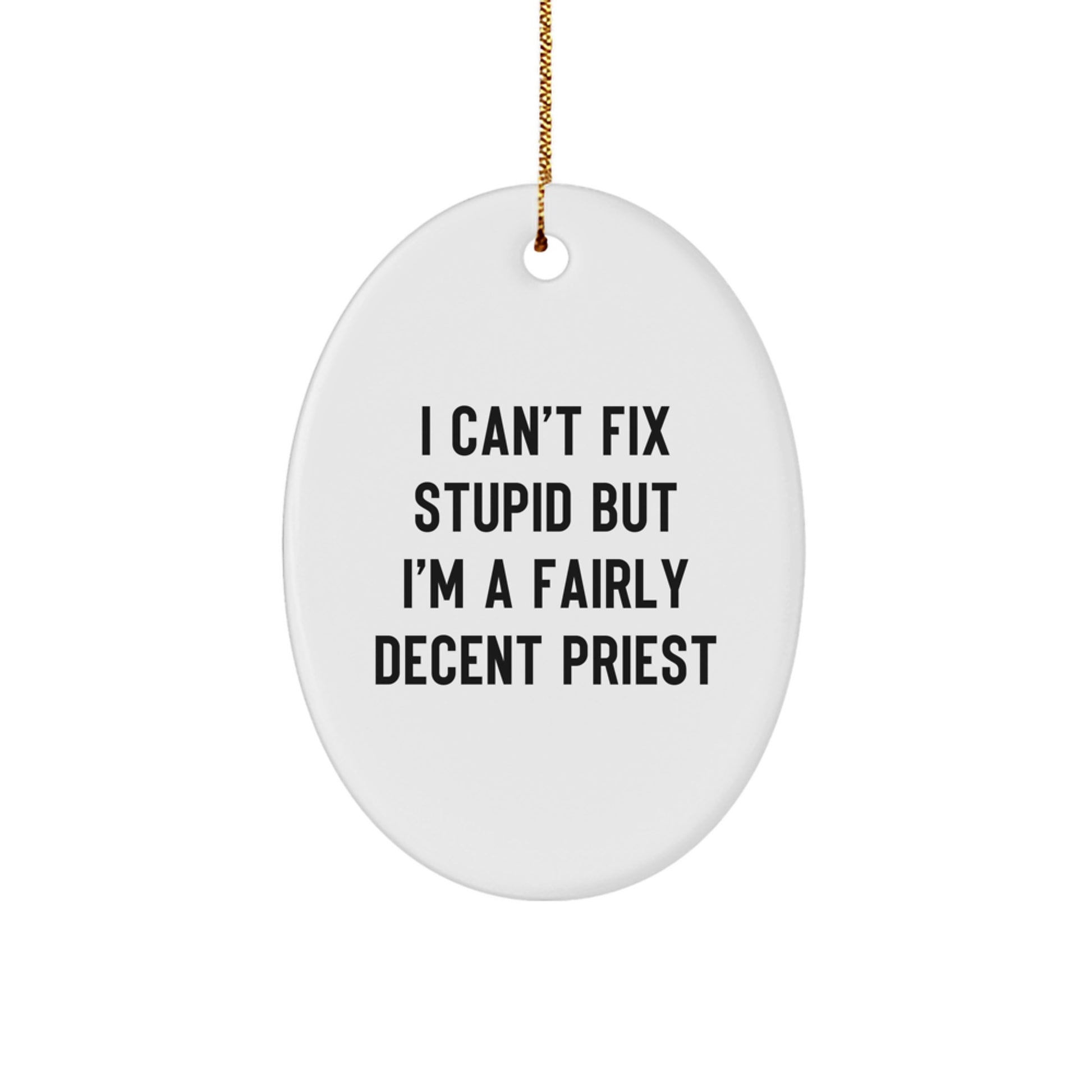 Funny Priest Oval Ornament Gifts from Friends to Men, 'I Can't Fix Stupid But I'm A Fairly Decent Priest' Quote for Christmas - Image 1