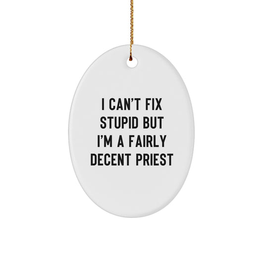 Funny Priest Oval Ornament Gifts from Friends to Men, 'I Can't Fix Stupid But I'm A Fairly Decent Priest' Quote for Christmas - Image 1