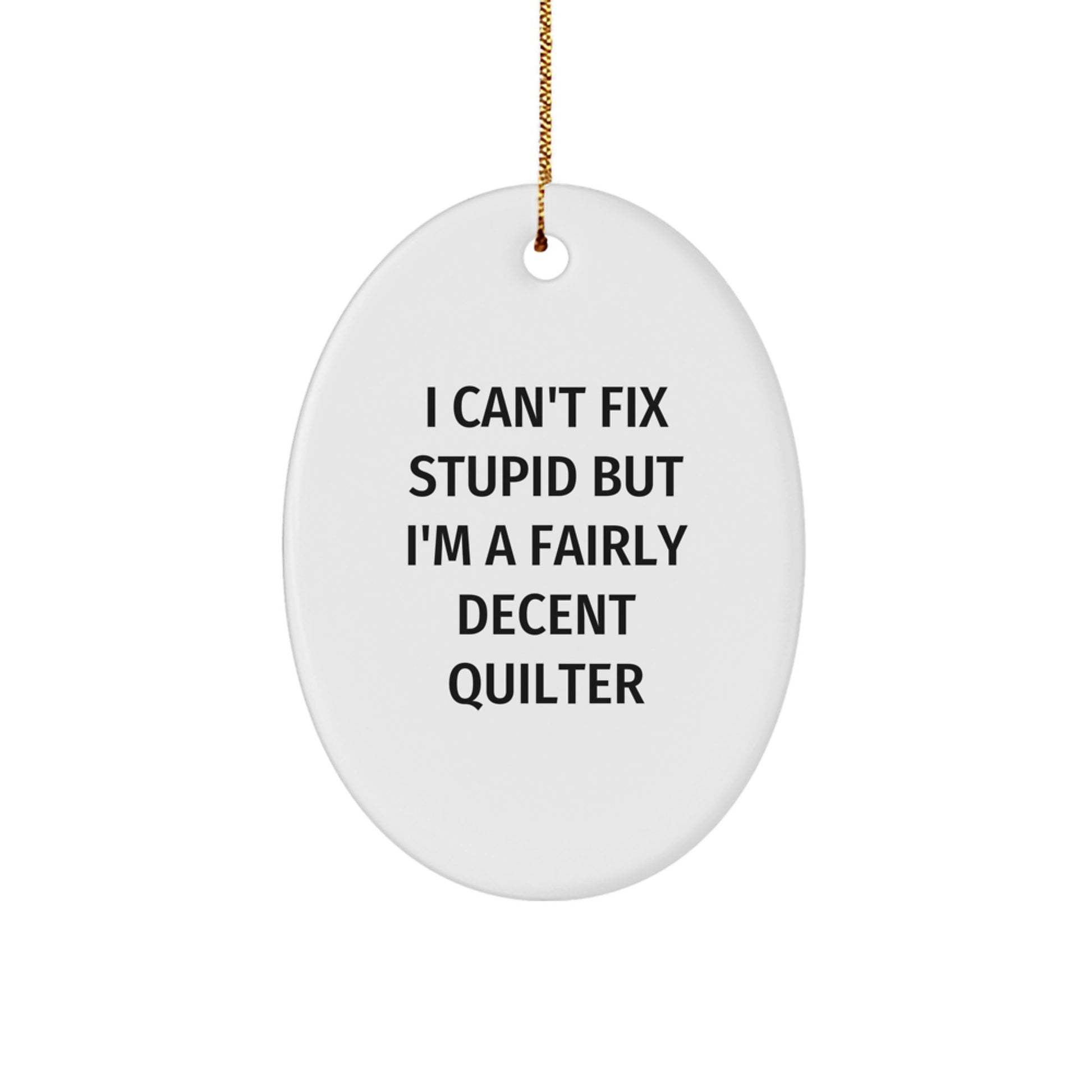 Funny Quilter Gifts from Men to Friends - Oval Ornament I Can't Fix Stupid but I'm A Fairly Decent Quilter - Image 1