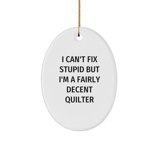 Funny Quilter Gifts from Men to Friends - Oval Ornament I Can't Fix Stupid but I'm A Fairly Decent Quilter - Image 1