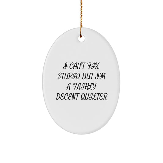 Funny Quilter Oval Ornament Gifts for Quilter Friends from Family, Oval Ornament Decorations for Quilter Lovers, I Can't Fix Stupid But I'm A Fairly Decent Quilter Christmas Unique Gifts - Image 1