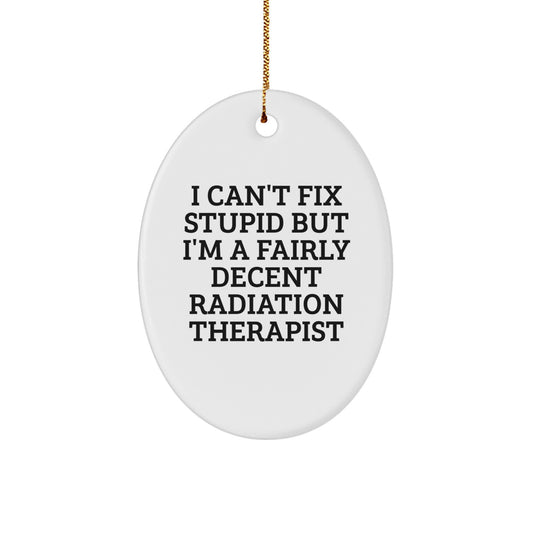 Funny Radiation Therapist Gifts from Friends - Oval Ornament with Quote 'I Can't Fix Stupid But I'm A Fairly Decent Radiation Therapist' - Christmas Unique Presents for Radiation Therapist - Image 1