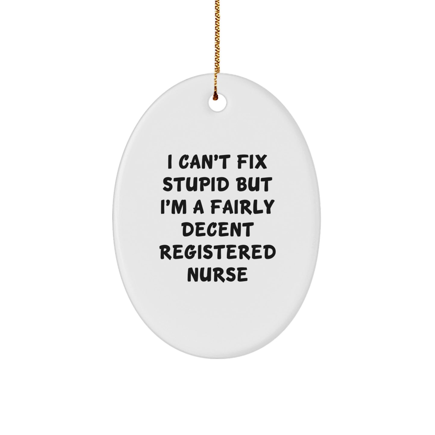 Funny Registered Nurse Gifts from Friends - Oval Ornament, 'I Can't Fix Stupid But I'm A Fairly Decent Registered Nurse' Quote, Perfect for Christmas Unique Gifts, White Oval Shape - Image 1