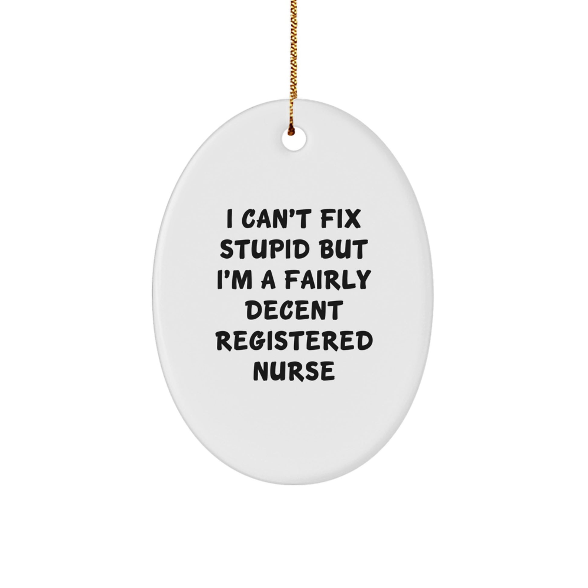 Funny Registered Nurse Gifts from Friends - Oval Ornament, 'I Can't Fix Stupid But I'm A Fairly Decent Registered Nurse' Quote, Perfect for Christmas Unique Gifts, White Oval Shape - Image 1