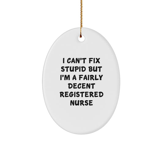 Funny Registered Nurse Gifts from Friends - Oval Ornament, 'I Can't Fix Stupid But I'm A Fairly Decent Registered Nurse' Quote, Perfect for Christmas Unique Gifts, White Oval Shape - Image 1